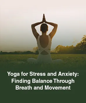 Yoga for Stress and Anxiety: Finding Balance Through Breath and Movement